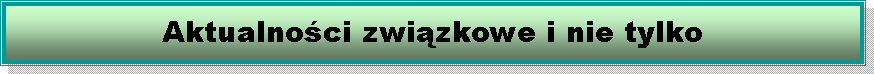 Pole tekstowe: Aktualnoci zwizkowe i nie tylko